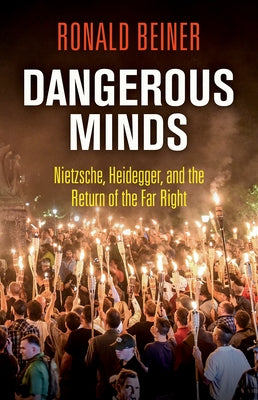 Dangerous Minds: Nietzsche, Heidegger, and the Return of the Far Right by Beiner, Ronald