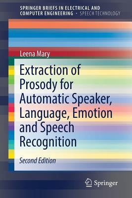 Extraction of Prosody for Automatic Speaker, Language, Emotion and Speech Recognition by Mary, Leena
