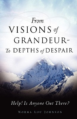 From Visions of Grandeur - To Depths of Despair by Johnson, Norma Lou
