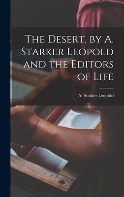 The Desert, by A. Starker Leopold and the Editors of Life by Leopold, A. Starker (Aldo Starker) 1.