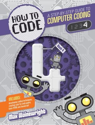 How to Code Level 4: A Step by Step Guide to Computer Coding by Wainewright, Max