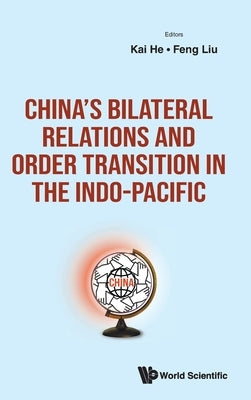 Chn Bilateral Relations & Order Transition Indo-Pacific by Kai He, Feng Liu