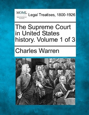 The Supreme Court in United States history. Volume 1 of 3 by Warren, Charles