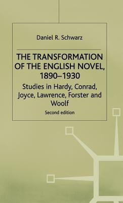 The Transformation of the English Novel, 1890-1930: Studies in Hardy, Conrad, Joyce, Lawrence, Forster and Woolf by Schwarz, D.