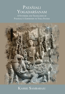 Patañjali Yogadarśanam: A Synthesis and Translation of Patañjali's Exposition to Yoga System by Sambaraju, Kassie