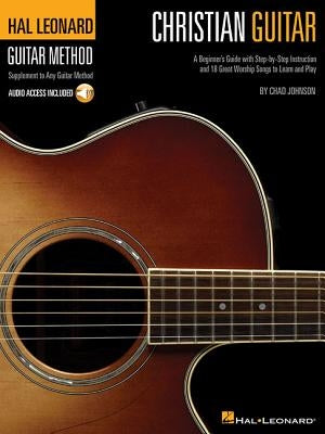 Christian Guitar Method: A Beginner's Guide with Step-By-Step Instruction and 18 Great Worship Songs to Learn and Play [With CD] by Johnson, Chad