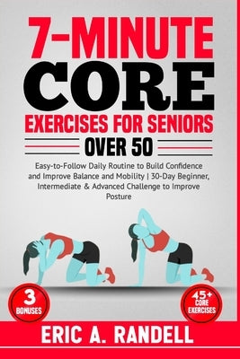 7-Minute Core Exercises for Seniors Over 50: Easy-to-Follow Daily Routine to Build Confidence and Improve Balance and Mobility 30-Day Beginner, Interm by Randell, Eric A.