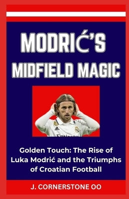 ModriĆ's Midfield Magic: "Golden Touch: The Rise of Luka Modric and the Triumphs of Croatian Football" by Oo, J. Cornerstone