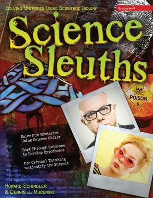 Science Sleuths: Solving Mysteries Using Scientific Inquiry (Grades 6-9) by Schindler, Howard