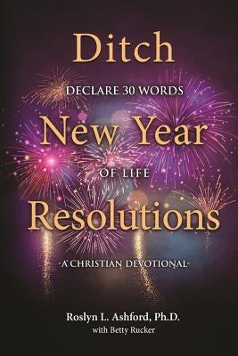 A Christian Devotional: Ditch New Year Declarations, Declare 30 Words of Life by Rucker, Betty