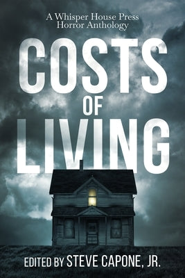 Costs of Living: A Whisper House Press Horror Anthology by Capone, Steve, Jr.