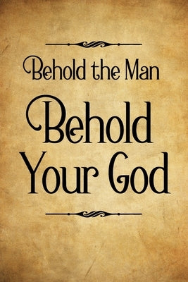 Behold the Man Behold Your God by Allen, L. Stephen