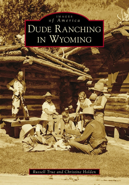 Dude Ranching in Wyoming by True, Russell