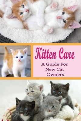 Kitten Care: A Guide for New Cat Owners: How Do You Take Care Of A Kitten For Beginners? by Tamayo, Amado