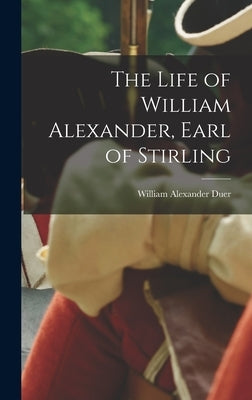 The Life of William Alexander, Earl of Stirling by Duer, William Alexander