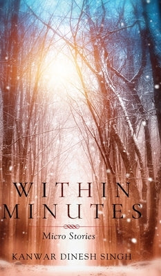 Within Minutes: Micro Stories by Singh, Kanwar Dinesh