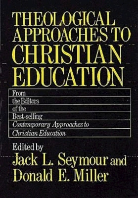 Theological Approaches to Christian Education by Seymour, Jack L.