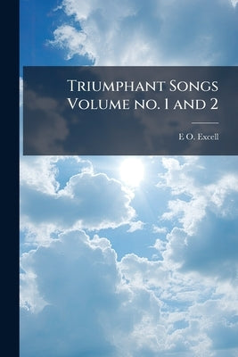Triumphant Songs Volume no. 1 and 2 by Excell, E. O. 1851-1921