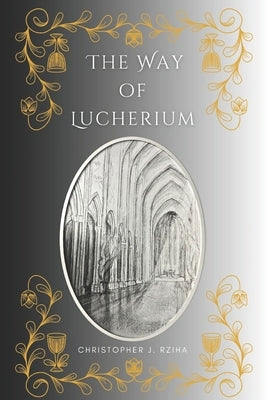 The Way of Lucherium by Rziha, Christopher J.