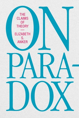 On Paradox: The Claims of Theory by Anker, Elizabeth S.