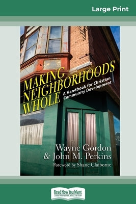 Making Neighborhoods Whole: A Handbook for Christian Community Development (16pt Large Print Edition) by Gordon, Wayne