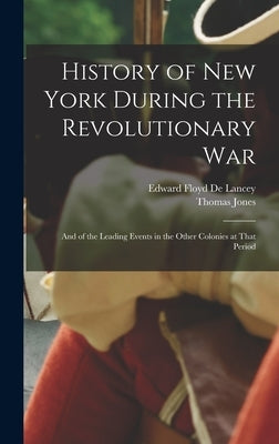 History of New York During the Revolutionary War: And of the Leading Events in the Other Colonies at That Period by Jones, Thomas
