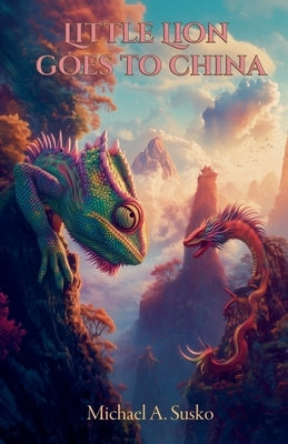 Little Dragon Goes to China by Susko, Michael A.