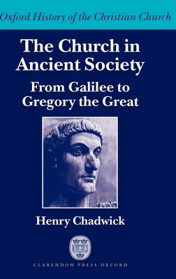 The Church in Ancient Society (from Galilee to Gregory the Great) by Chadwick, Henry