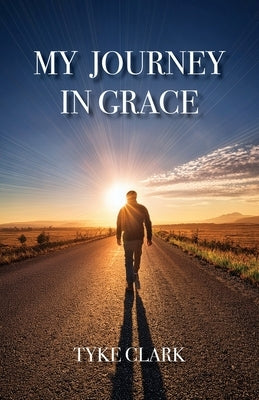 My Journey in Grace by Clark, Tyke