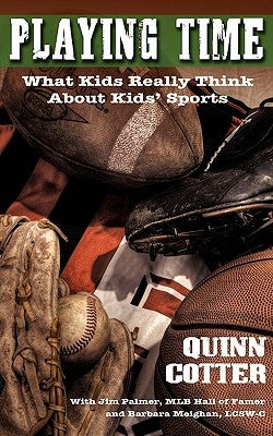 Playing Time: What Kids Really Think About Kids' Sports by Cotter, Quinn