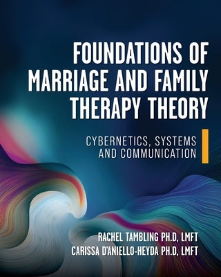 Foundations of Marriage and Family Therapy Theory: Cybernetics, Systems, and Communication by Tambling, Rachel