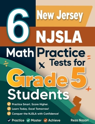 6 New Jersey NJSLA Grade 5 Math Practice Tests: A Complete Guide to Building Math Mastery and Excelling on the New Jersey NJSLA Test by Nazari, Reza
