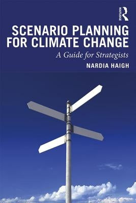 Scenario Planning for Climate Change: A Guide for Strategists by Haigh, Nardia