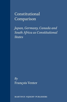 Constitutional Comparison: Japan, Germany, Canada and South Africa as Constitutional States by Venter, François