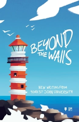 Beyond the Walls 2022: New Writing from York St John University by York Centre for Writing