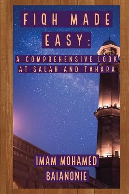 Fiqh Made Easy: A Comprehensive Look at Salah and Tahara by Baianonie, Mohamed