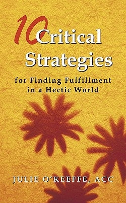 10 Critical Strategies for Finding Fulfillment in a Hectic World by O'Keeffe Acc, Julie