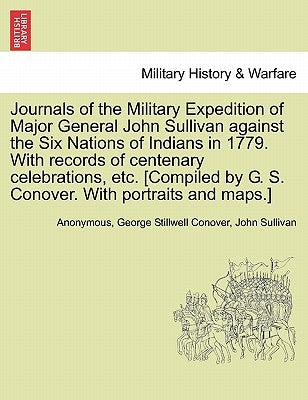 Journals of the Military Expedition of Major General John Sullivan against the Six Nations of Indians in 1779. With records of centenary celebrations, by Anonymous