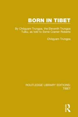 Born in Tibet: By Chögyam Trungpa, the Eleventh Trungpa Tulku, as Told to Esmé Cramer Roberts by Trungpa, Chögyam