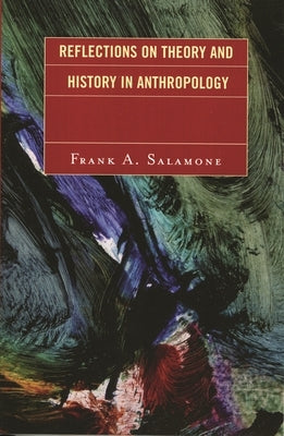 Reflections on Theory and History in Anthropology by Salamone, Frank A.