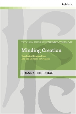 Minding Creation: Theological Panpsychism and the Doctrine of Creation by Leidenhag, Joanna