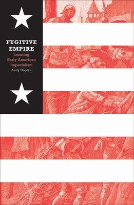Fugitive Empire: Locating Early American Imperialism by Doolen, Andy