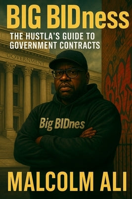 Big BIDness: the Hustla's Guide to Government Contracts by Ali Cppb, Nigp-Cpp Malcolm