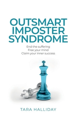 Outsmart Imposter Syndrome: End the Suffering, Free Your Mind, Claim Your Inner Success by Halliday, Tara