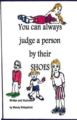 You Can Always Judge a Person By Their Shoes by Kirkpatrick, Wendy
