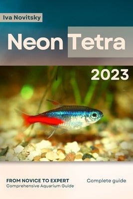 Neon Tetra: From Novice to Expert. Comprehensive Aquarium Fish Guide by Novitsky, Iva