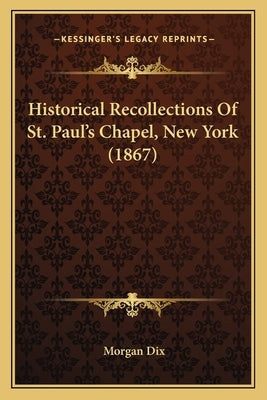 Historical Recollections of St. Paul's Chapel, New York (1867) by Dix, Morgan