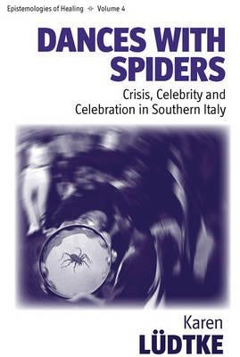 Dances with Spiders: Crisis, Celebrity and Celebration in Southern Italy by Lüdtke, Karen