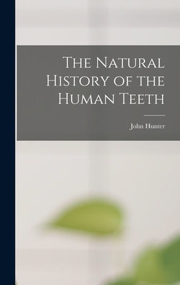 The Natural History of the Human Teeth by Hunter, John