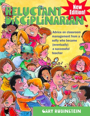 Reluctant Disciplinarian: Advice on Classroom Management from a Softy Who Became (Eventually) a Successful Teacher by Rubinstein, Gary